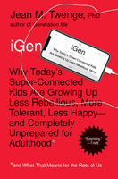iGen: Why Today’s Super-Connected Kids Are Growing Up Less Rebellious, More Tolerant, Less Happy--and Completely Unprepared for Adulthood--and What That Means for the Rest of Us