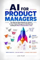 AI for Product Managers: The Step-by-Step Playbook for Using AI in Your Product Management Workflow and Landing the Most In-Demand Role in Tech (AI for UX Designers™) B0H2SJ7VW1 Book Cover