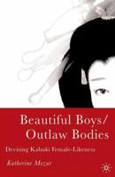 Beautiful Boys/Outlaw Bodies: Devising Kabuki Female-Likeness 1349529915 Book Cover