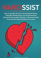 Narcissist: How to Quickly Recover from Emotional Abuse, Unhealthy Relationships and Understand the Narcissistic Personality Disorder. A Recovery Guide from the Narcissism Epidemic for Lovers 3755756129 Book Cover