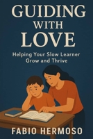 Guiding with Love: Helping Your Slow Learner Grow and Thrive B0FGJS9VKP Book Cover