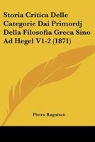 Storia Critica Delle Categorie Dai Primordj Della Filosofia Greca Sino Ad Hegel V1-2 (1871) 110447137X Book Cover