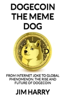 Dogecoin The Meme Dog: From Internet Joke to Global Phenomenon: The Rise and Future of Dogecoin (Crypto Minted) B0BTRKRGFX Book Cover