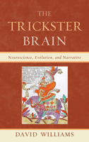 The Trickster Brain: Neuroscience, Evolution, and Narrative 0739188321 Book Cover