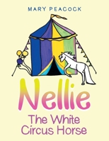 Nellie the White Circus Horse 166419374X Book Cover