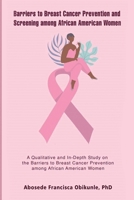 Barriers to Breast Cancer Prevention and Screening among African American Women: A Qualitative and In-Depth Study on the Barriers to Breast Cancer Prevention among African American Women B0DVR9153Z Book Cover
