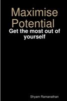 Maximise Potential - Get the Most Out of Yourself 1329647947 Book Cover