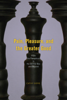 Pain, Pleasure, and the Greater Good: From the Panopticon to the Skinner Box and Beyond 022650185X Book Cover