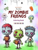 My Zombie Friends Coloring Book Fascinating and Creative Zombie Scenes for Kids and Teens Ages 7-15: Incredible Collection of Unique Zombies to Stimulate Children's Creativity B0CK8LLL28 Book Cover