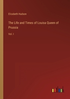 The Life and Times of Louisa Queen of Prussia: Vol. I 3368803883 Book Cover