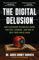 The Digital Delusion: How Classroom Technology Harms Our Kids’ Learning -- And How To Help Them Thrive Again B0G5622DQQ Book Cover