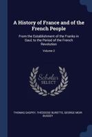 A History of France and of the French People: From the Establishment of the Franks in Gaul, to the Period of the French Revolution; Volume 2 1144677971 Book Cover