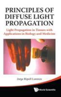 Principles of Diffuse Light Propagation: Light Propagation in Tissues with Applications in Biology and Medicine 9814293768 Book Cover