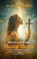 Young People, Faith & Mental Challenges: Finding Inner Peace By Blending Christian Faith And Mental Health In Everyday Life 1807190234 Book Cover