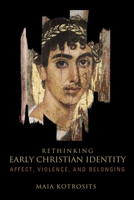 Rethinking Early Christian Identity: Affect, Violence, and Belonging 1451492650 Book Cover