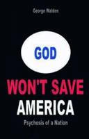 God Won't Save America: America's Fatal Addiction to Puritanism 1906142068 Book Cover
