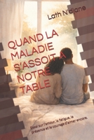 QAND LA MALADIE S’ASSOIT A NOTRE TABLE: Essai sur l’amour, la fatigue, la présence et le courage d’aimer encore. (French Edition) B0GJZQ1416 Book Cover