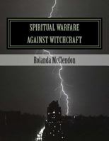 Spiritual Warfare Against Witchcraft: Fighting in the Heavens from Louisiana Bayous, Rivers, Lakes, and Swamps 1491251735 Book Cover