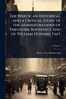 The Wreck; an Historical and a Critical Study of the Administrations of Theodore Roosevelt and of William Howard Taft 1024022234 Book Cover