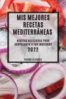 MIS Mejores Recetas Mediterráneas 2022: Recetas Deliciosas Para Sorprender a Tus Invitados 1804503754 Book Cover