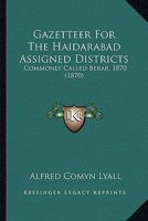 Gazetteer For The Haidarabad Assigned Districts: Commonly Called Berar, 1870 1246539659 Book Cover