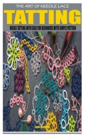 THE ART OF NEEDLE LACE TATTING: NEEDLE TATTING WITH EASE FOR BEGINNERS WITH SIMPLE PATTERN B09HL5VG8W Book Cover