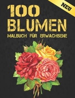 Neu 100 Blumen Malbuch f�r Erwachsene: 2022 Stressabbauendes Malbuch f�r Erwachsene mit 100 Blumenstr�u�en, Kr�nzen, Wirbeln, Mustern, Dekorationen, inspirierenden Blumendesigns, 100 Seiten, 8,5 x 11 B09S62GJ9J Book Cover