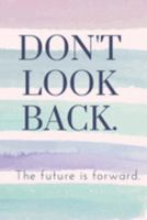 Don't Look Back. The Future Is Forward.: An Inspirational Journal For Women or Girls 1691903515 Book Cover