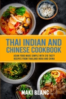 Thai Indian and Chinese Cookbook: Asian Food Made Simple With 210 Tasty Recipes From Thailand India And China B08ZFG4DN5 Book Cover