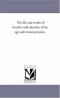 The Life and Works of Goethe: With Sketches of His Age and Contemporaries, from Published and Unpublished Sources 1276418752 Book Cover