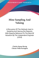Mine Sampling And Valuing: A Discussion Of The Methods Used In Sampling And Valuing Ore Deposits With Especial Reference To The Work Of Valuation By The Independent Engineer (1914) 1161814620 Book Cover