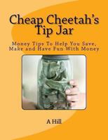 Cheap Cheetah's Tip Jar: Money Tips To Help You Save, Make and Have Fun With Money 1492249742 Book Cover