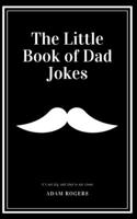 The Little Book of Dad Jokes: A Collection of Dad-worthy Funnies So Bad They're Good B089M58RWZ Book Cover