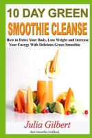 10 Day Green Smoothie Cleanse: 10 Day Green Smoothie Cleanse and Paleo Diet. How to Detox Your Body and the Best Paleo Diet Cookbook (green smoothie ... 1518760015 Book Cover