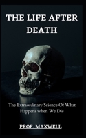 THE LIFE AFTER DEATH: The Extraordinary Science Of What Happens when We Die null Book Cover