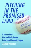 Pitching in the Promised Land: A Story of the First and Only Season in the Israel Baseball League 0803234724 Book Cover