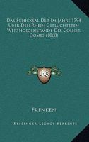 Das Schicksal Der Im Jahre 1794 Uber Den Rhein Gefluchteten Werthgegenstande Des Colner Domes (1868) 116104390X Book Cover