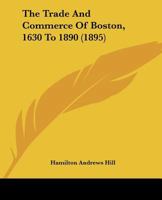 The Trade and Commerce of Boston, 1630 to 1890 1166443736 Book Cover