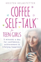 Coffee Self-Talk for Teen Girls: 5 Minutes a Day for Confidence, Achievement & Lifelong Happiness 1736273574 Book Cover