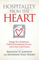 Hospitality from the Heart: Engage Your Employees, Deliver Extraordinary Service, and Create Loyal Guests 1592985793 Book Cover