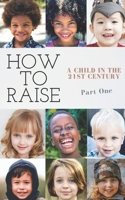 How to Raise a Child in the 21st century: Part One B08X6KNF6X Book Cover