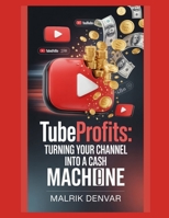 TubeProfits: Turning Your Channel into a Cash Machine B0G6D6R3Q7 Book Cover