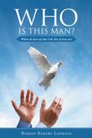 Who Is This Man?: Whom Do Men Say That I the Son of Man Am? 1512750743 Book Cover