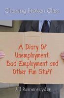 Chewing Broken Glass: A Diary of Unemployment, Bad Employment, and Other Fun Stuff 0741433397 Book Cover