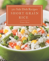 350 Short Grain Rice Side Dish Recipes: Start a New Cooking Chapter with Short Grain Rice Side Dish Cookbook! B08FNJK4RR Book Cover
