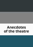 Anecdotes of the Theatre 5518485204 Book Cover