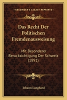 Das Recht Der Politischen Fremdenausweisung: Mit Besonderer Berucksichtigung Der Schweiz (1891) 1160373930 Book Cover