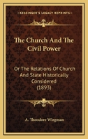 The Church And The Civil Power: Or The Relations Of Church And State Historically Considered 1164013424 Book Cover