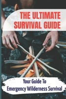 The Ultimate Survival Guide: Your Guide To Emergency Wilderness Survival B09JR86F26 Book Cover