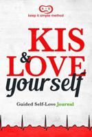 KIS & LOVE YOURSELF Journal: Guided Self-Love Journal (Keep It Simple Method - KIS & LOVE YOURSELF 100 Day Self-Love Journal) 1793046549 Book Cover